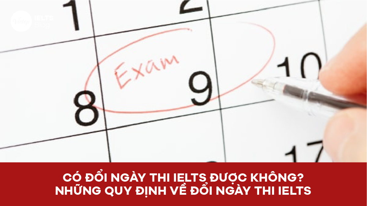 Quy định về đổi ngày thi IELTS hoặc hủy kì thi IELTS