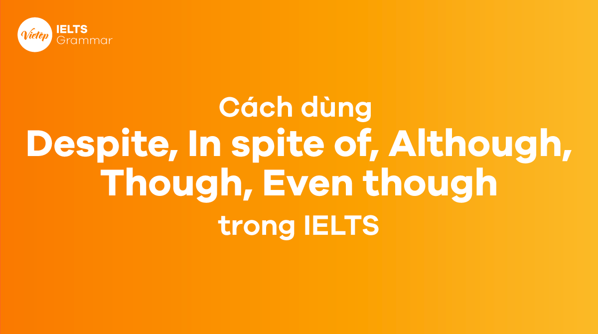 Cách dùng Despite, In spite of, Although, Though, Even though