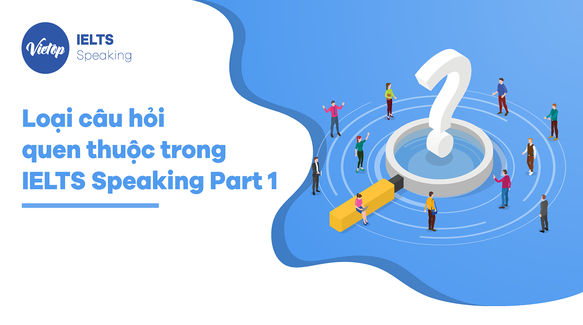 Top 60 chủ đề IELTS Speaking Part 1 thông dụng nhất