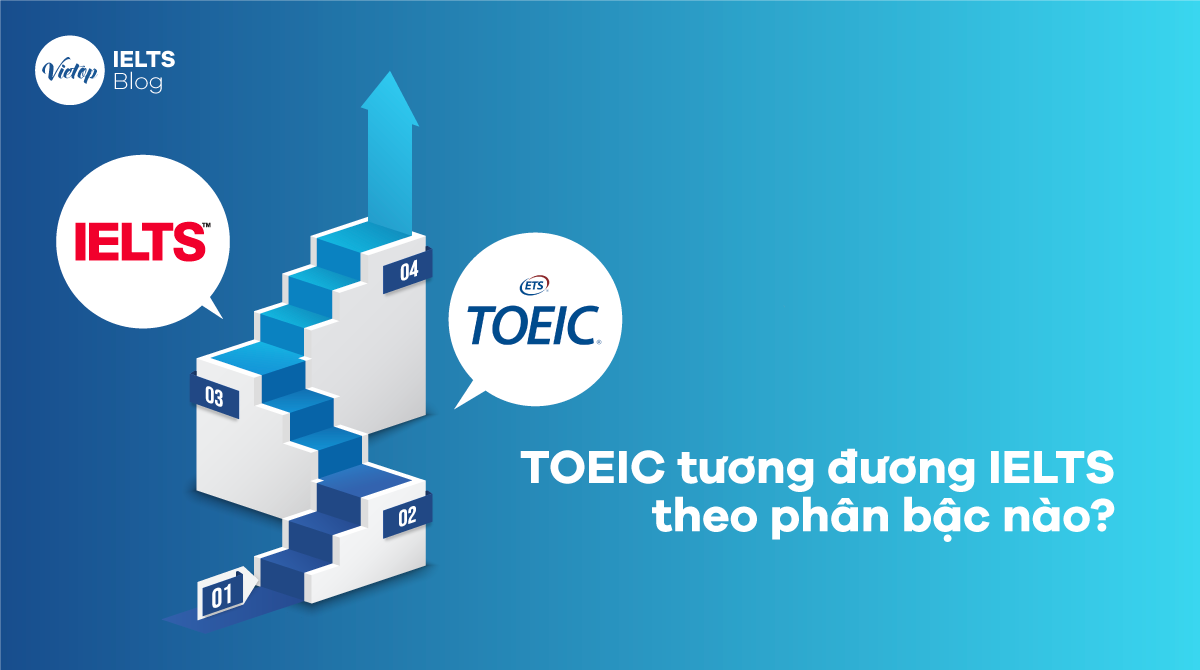 TOEIC tương đương IELTS theo phân bậc nào? Tính chất và cấu trúc của mỗi kỳ thi có gì khác nhau?