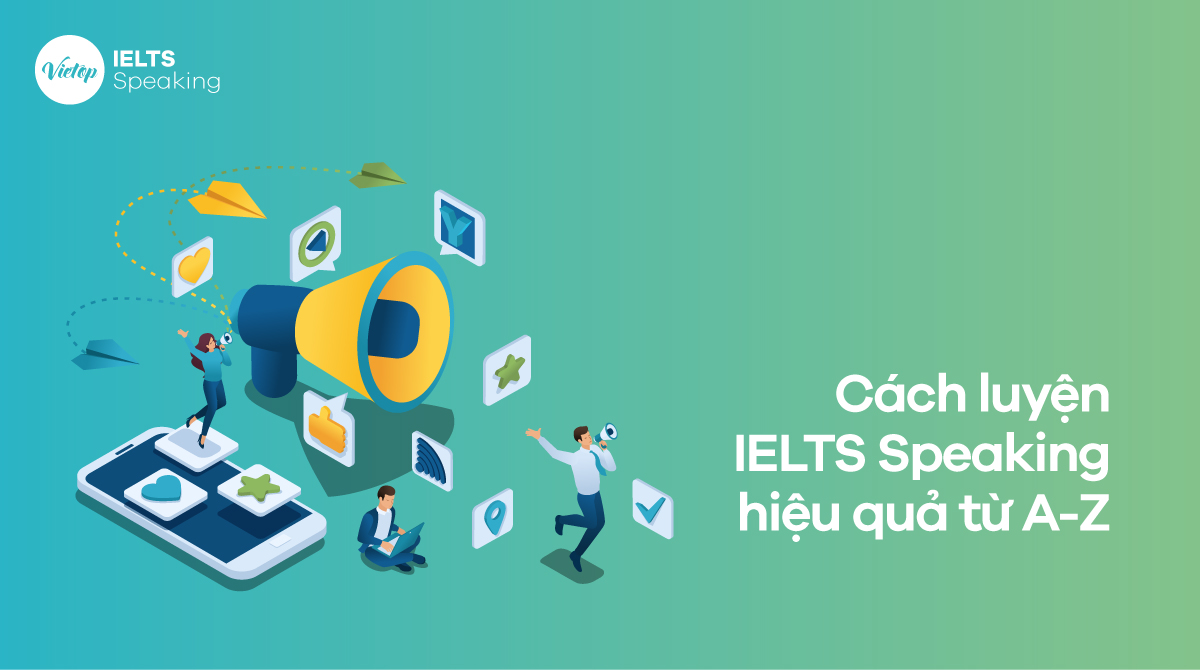 Cách luyện IELTS Speaking hiệu quả từ A-Z