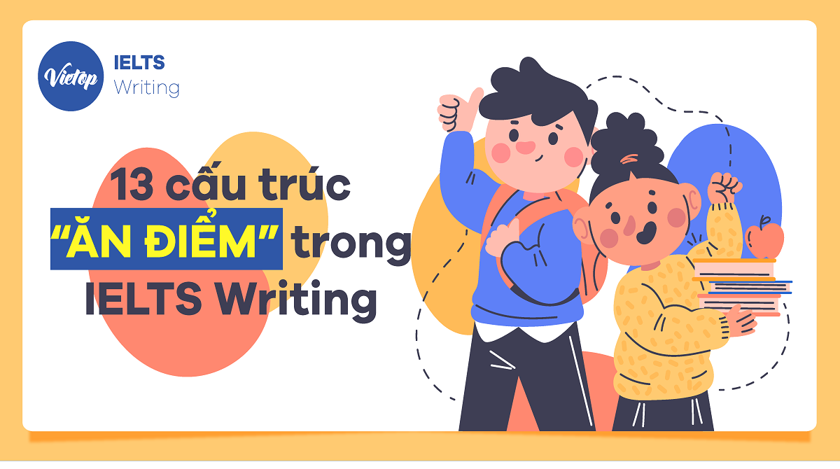 13 cấu trúc “ăn điểm” trong IELTS Writing bạn không thể bỏ qua