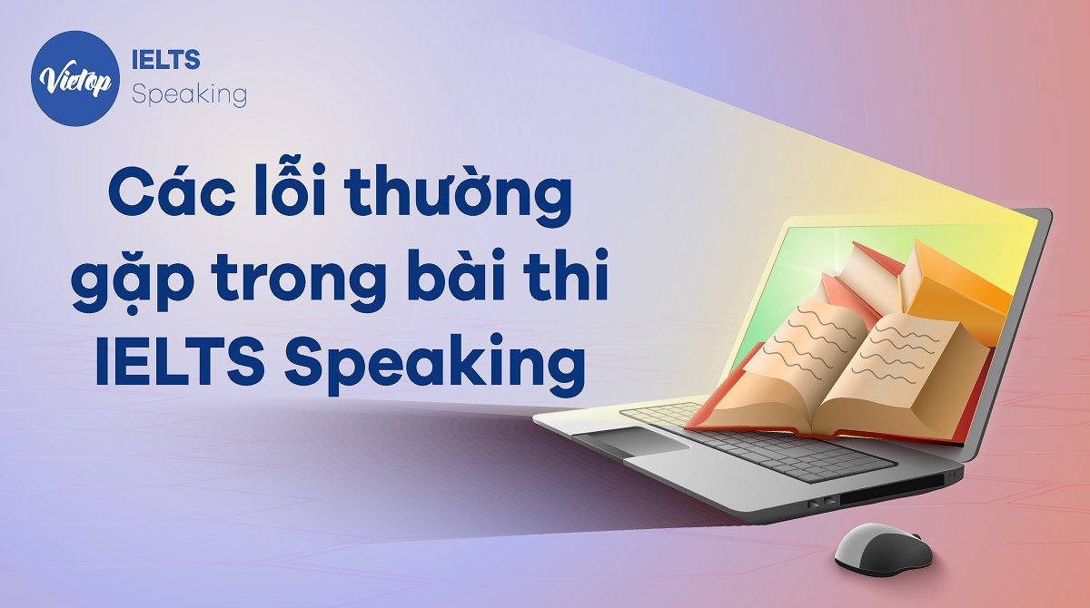 Các lỗi thường gặp trong bài thi IELTS Speaking bạn nên chú ý