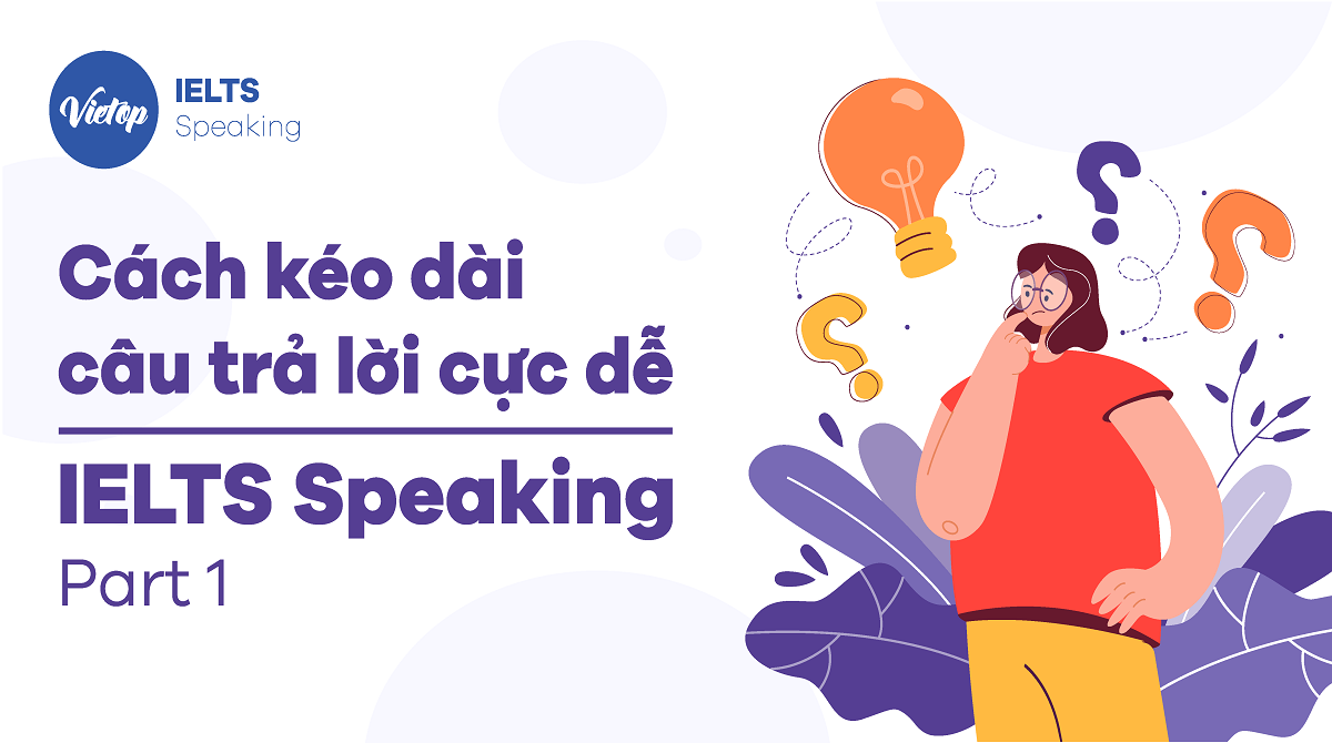 6 Cách kéo dài câu trả lời cực dễ - IELTS Speaking Part 1