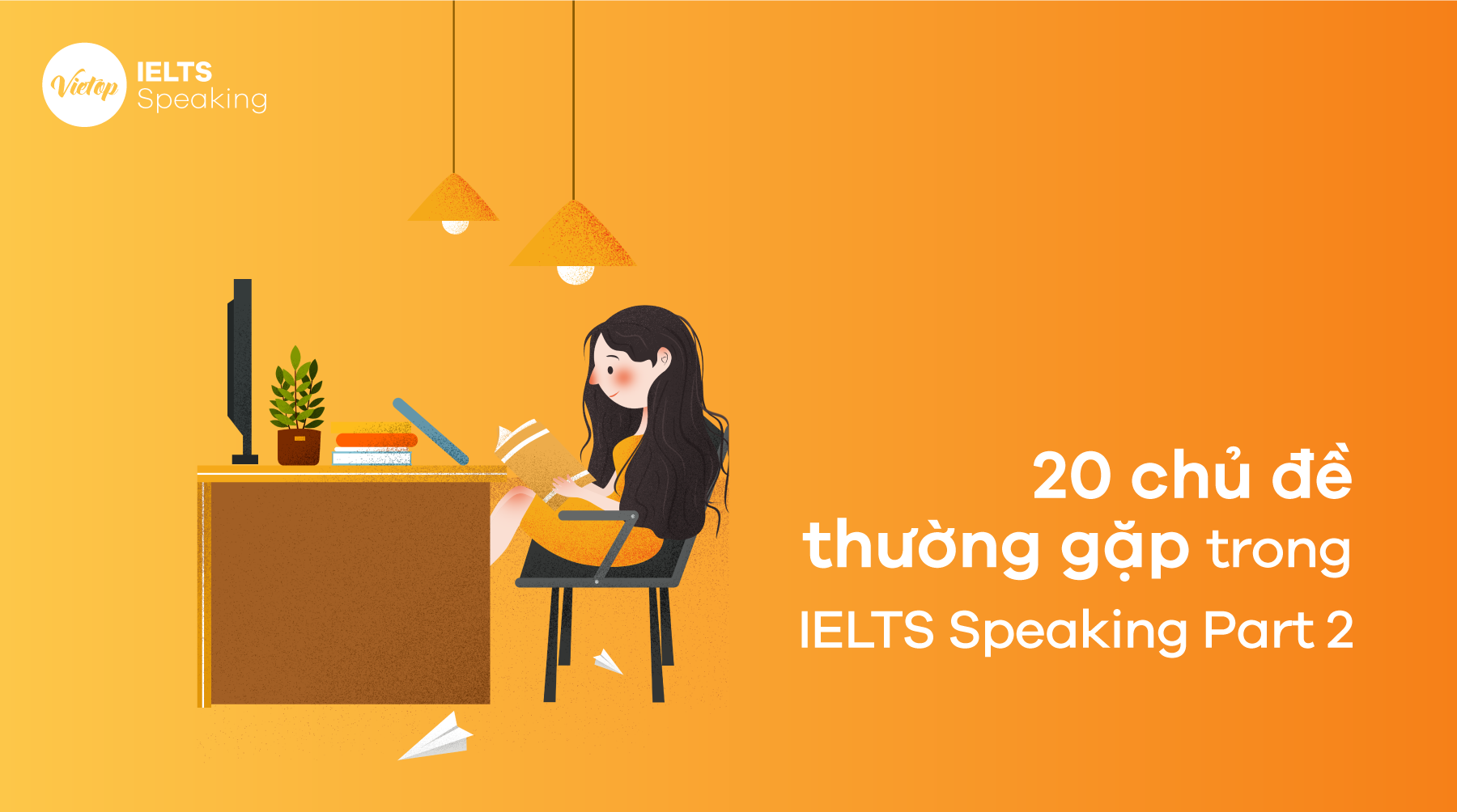 Top 20 Chủ đề IELTS Speaking Part 2 thường gặp nhất trong bài thi