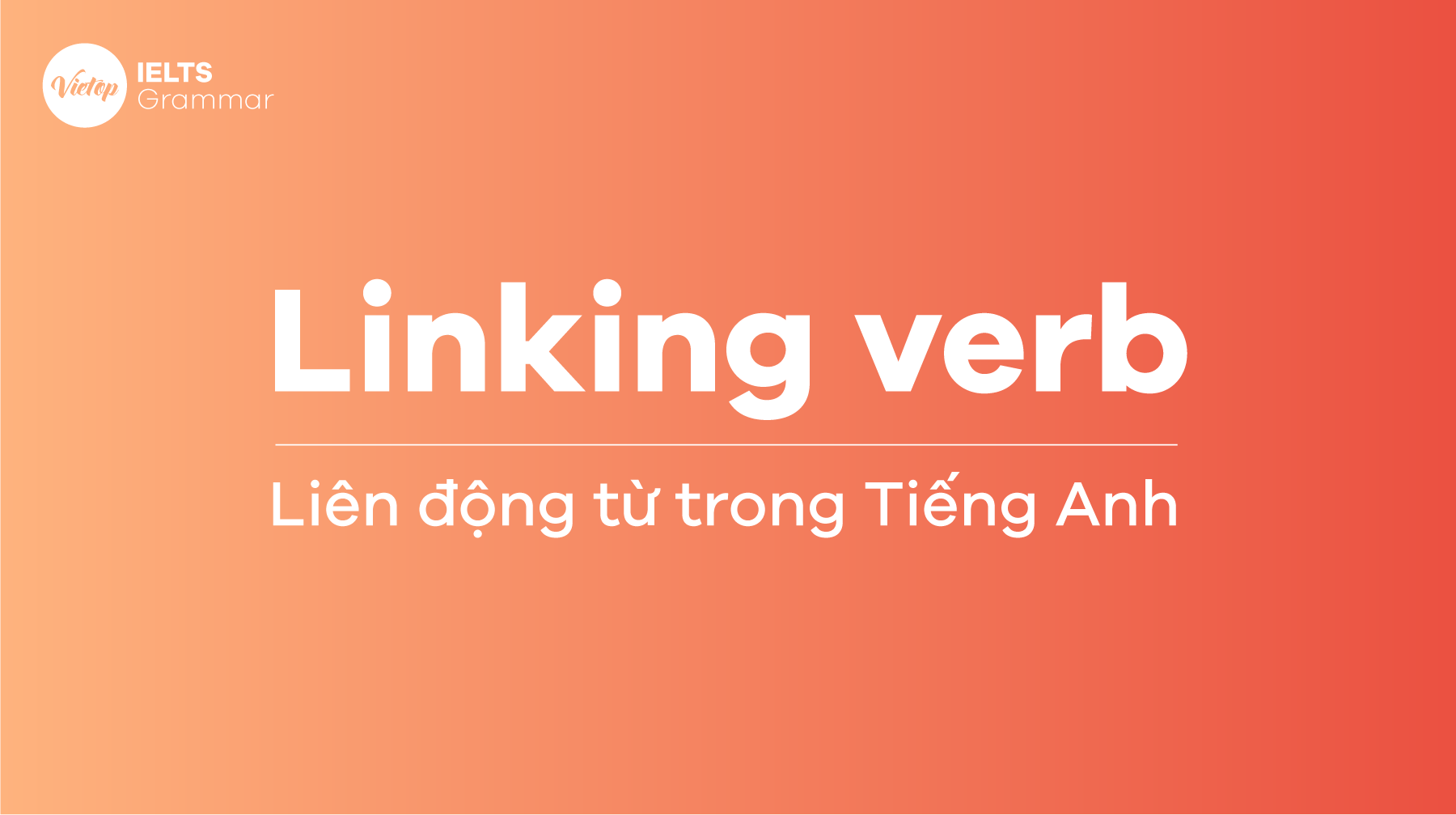 Linking Verbs - Liên động từ trong Tiếng Anh IELTS