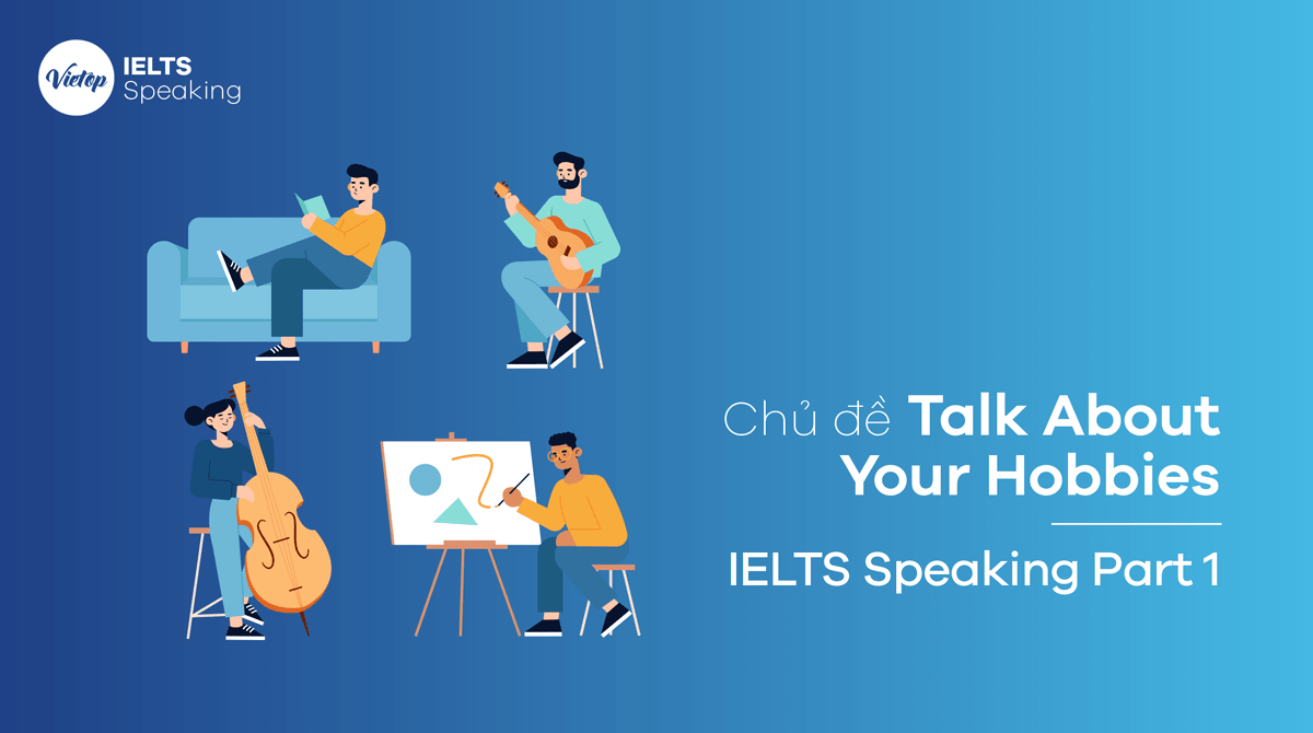 Topic hobbies - Talk about your hobbies – Bài mẫu IELTS Speaking part 1