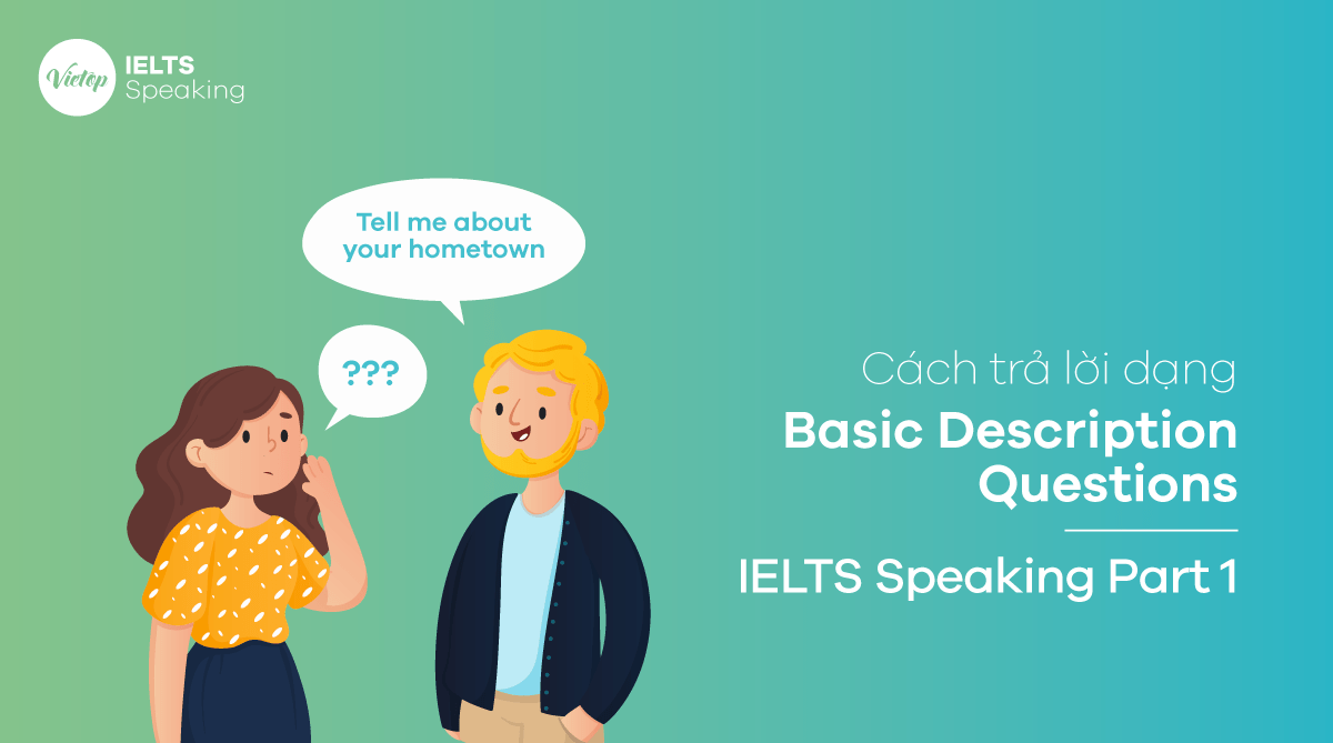 Cách trả lời dạng Basic Description Questions – IELTS Speaking Part 1