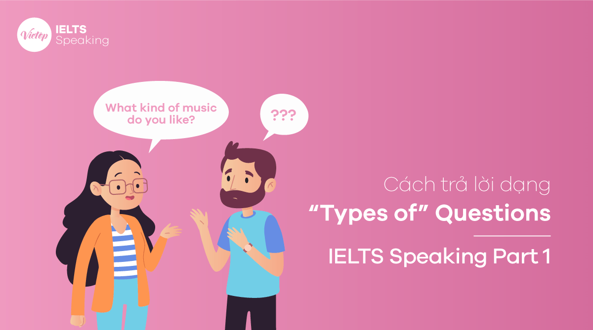 Cách trả lời dạng “Types of” Questions – IELTS Speaking Part 1