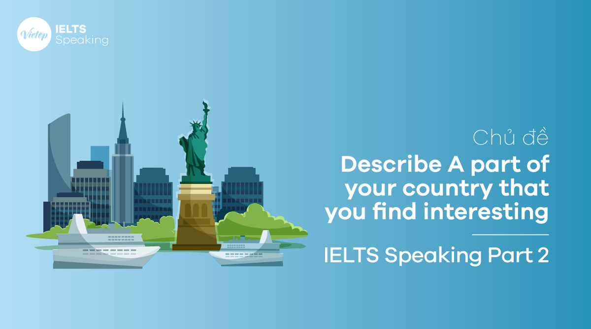 Describe a part of your country that you find interesting – IELTS Speaking Part 2