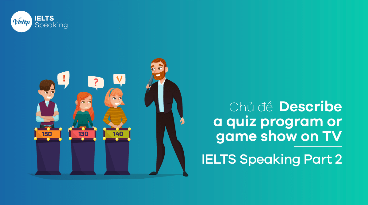 Bài mẫu Describe a quiz program or game show on TV – IELTS Speaking Part 2