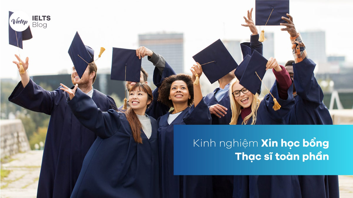 Xin học bổng thạc sĩ toàn phần – Không cần phải là “con nhà người ta”!