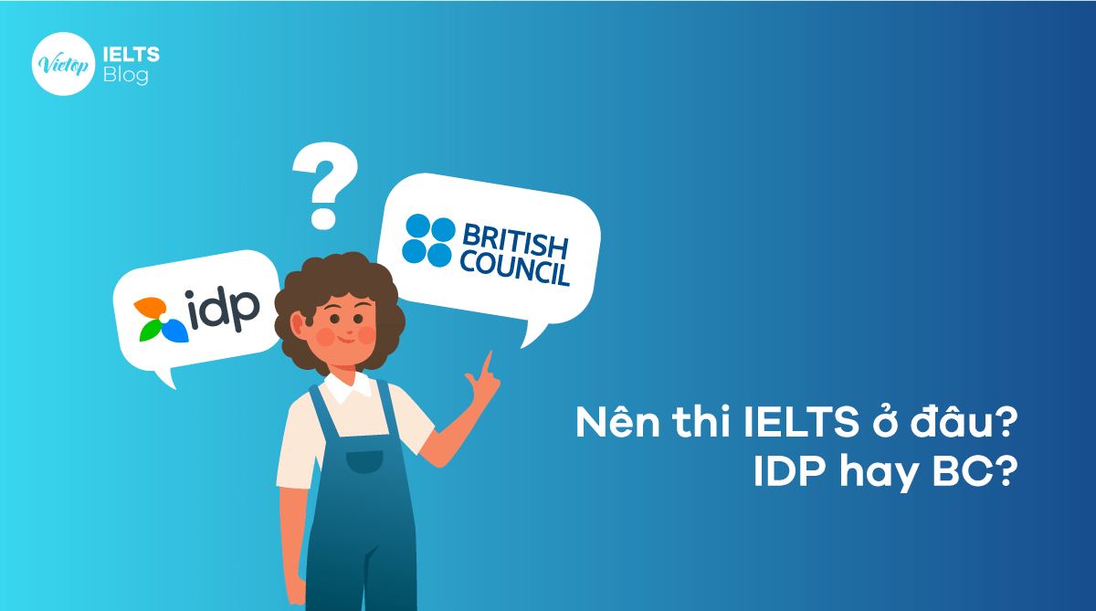 Nên thi IELTS ở đâu? IDP hay BC?