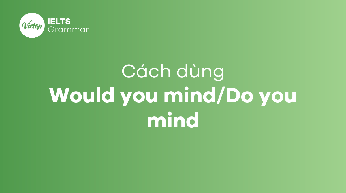 Cách sử dụng cấu trúc Would you mind/Do you mind