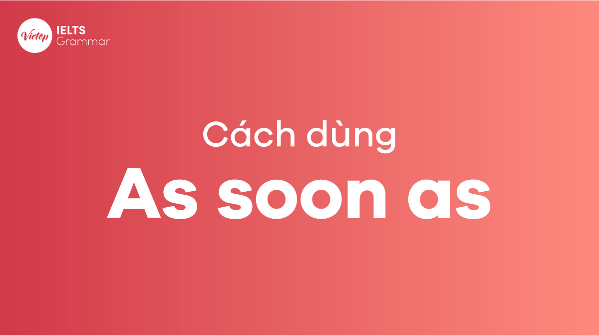 Cách sử dụng As soon as trong tiếng Anh chuẩn