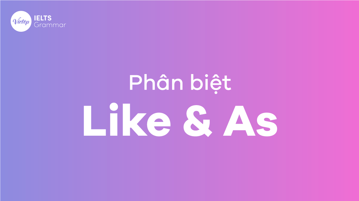 Phân biệt cách dùng Like và As trong tiếng Anh