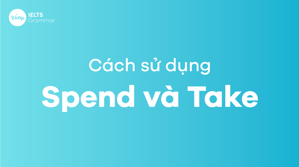 Cách dùng Spend và Take