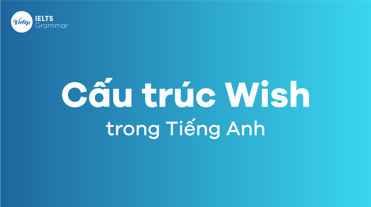 Cấu trúc Wish (câu điều ước) trong tiếng Anh