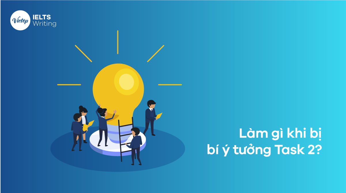 Làm gì khi bị bí ý tưởng Writing Task 2?