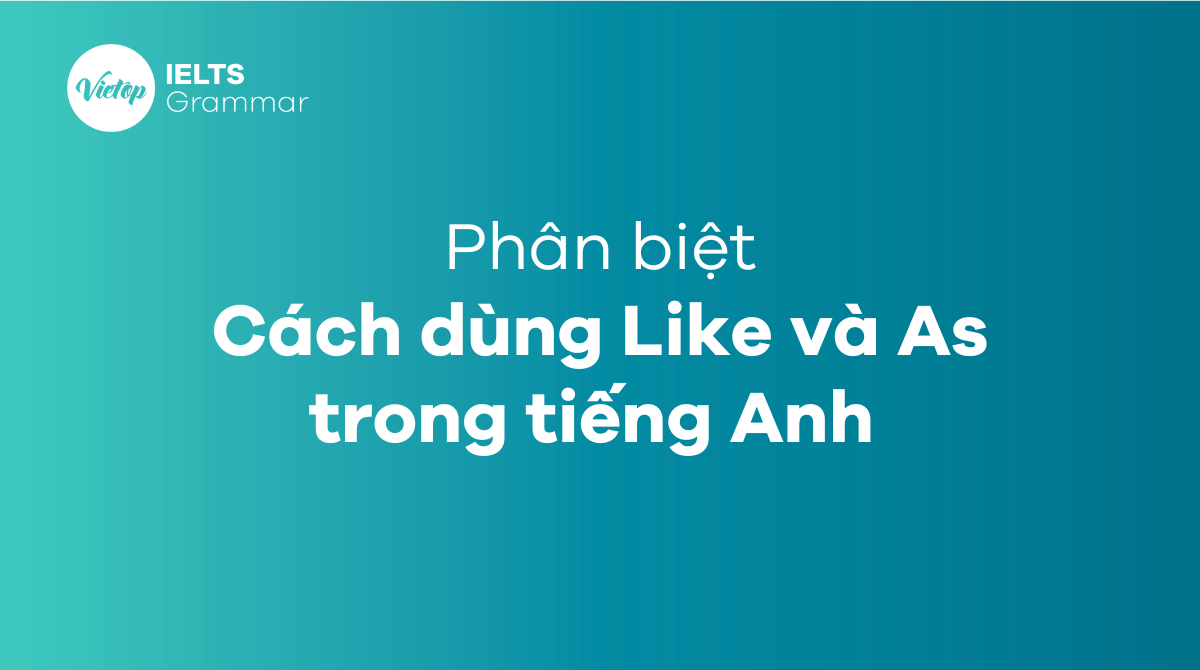 phân biệt Like và As trong tiếng Anh