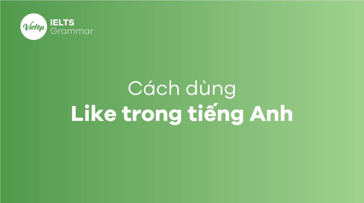 phân biệt Like và As trong tiếng Anh