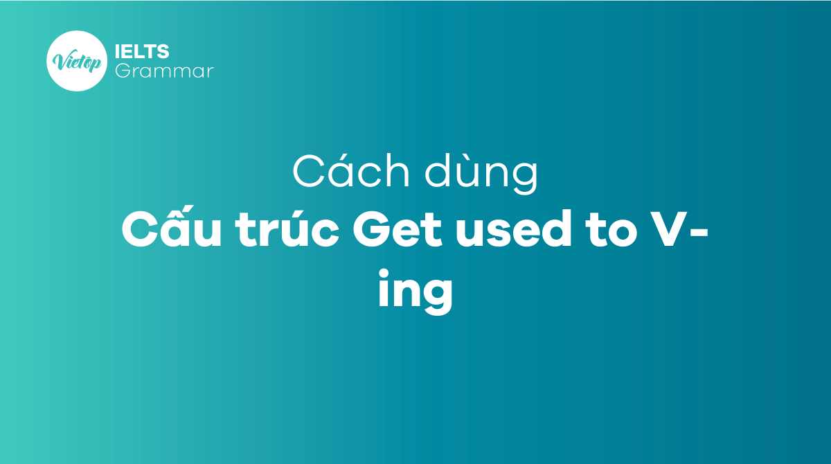 Cấu trúc used to, be used to, get used to