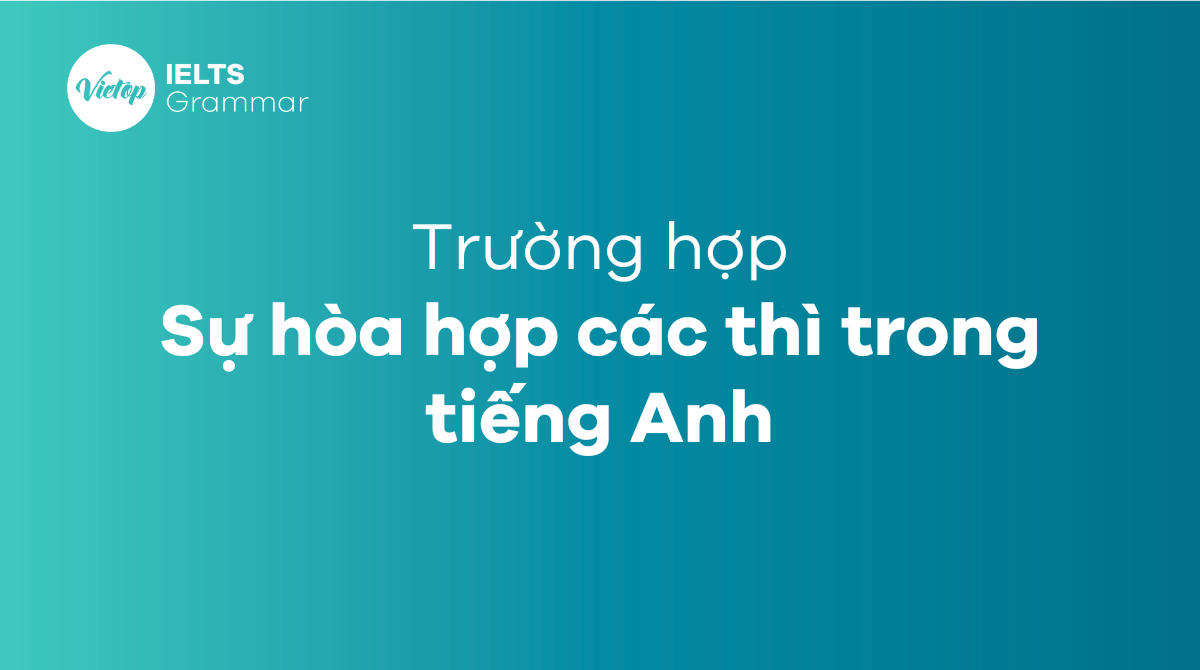 Sự hòa hợp các thì trong tiếng Anh là gì?