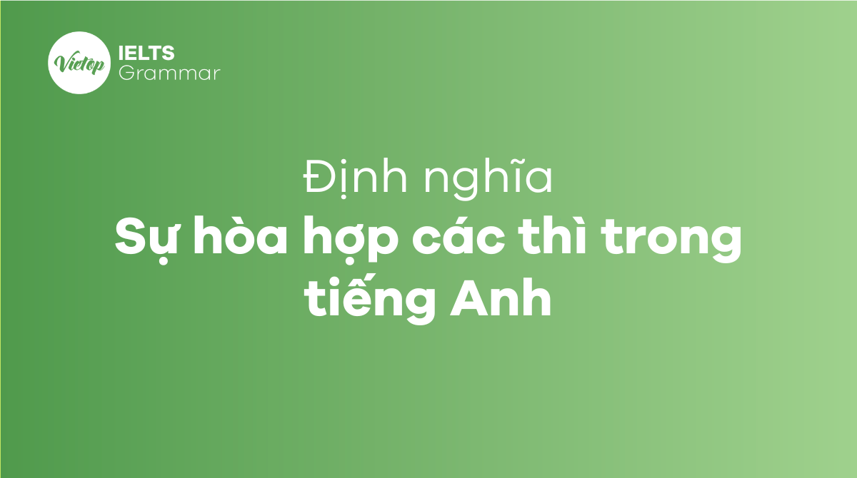 Sự hòa hợp các thì trong tiếng Anh là gì?