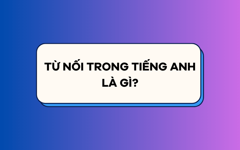 Từ nối trong tiếng Anh là gì?