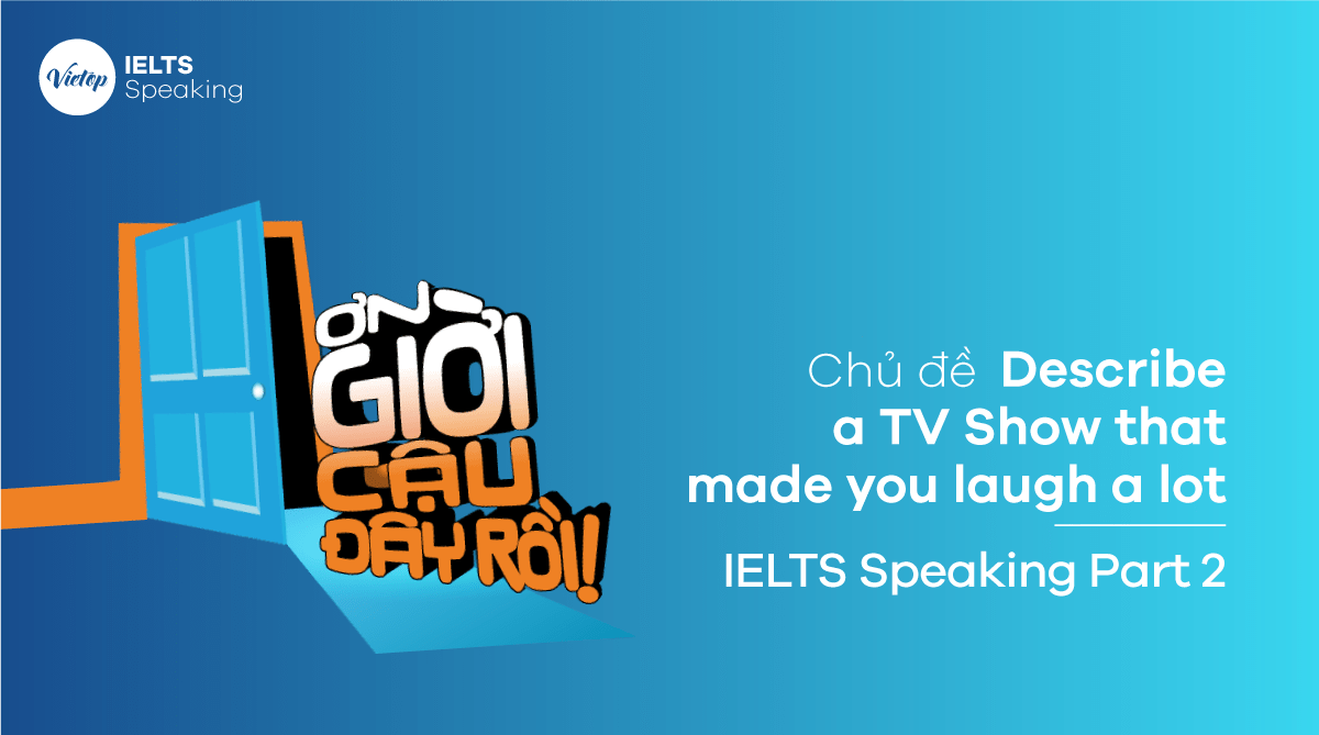 Chủ đề Describe a TV Show that made you laugh a lot - IELTS Speaking Part 2