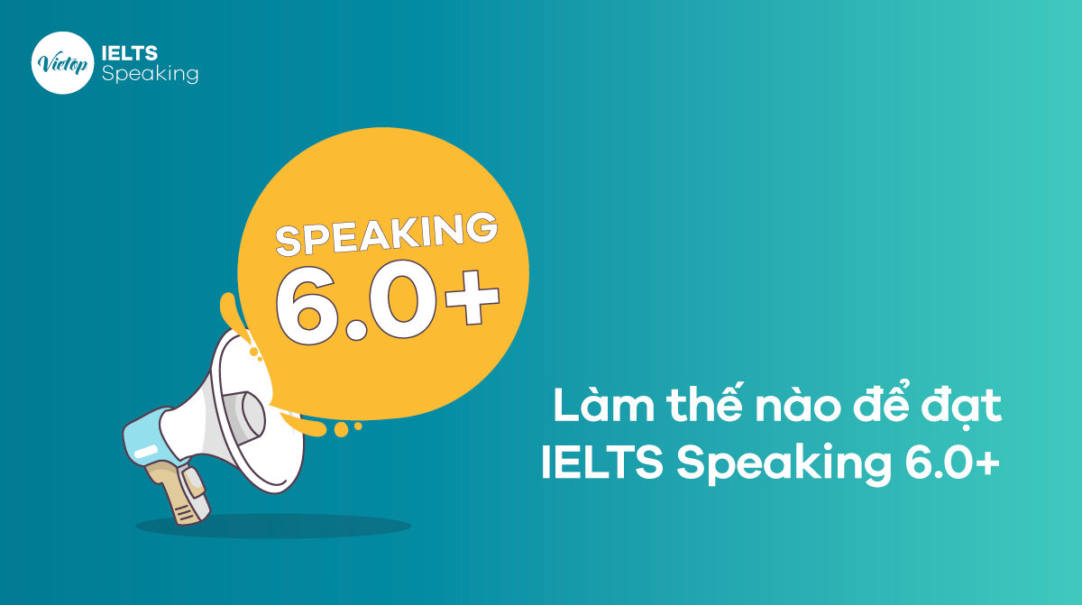 Làm thế nào để đạt IELTS Speaking band 6+