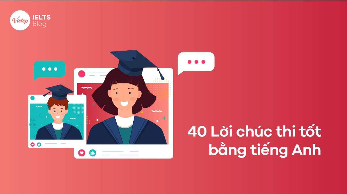 40 Lời chúc thi tốt bằng tiếng Anh hay nhất dành cho các sĩ tử