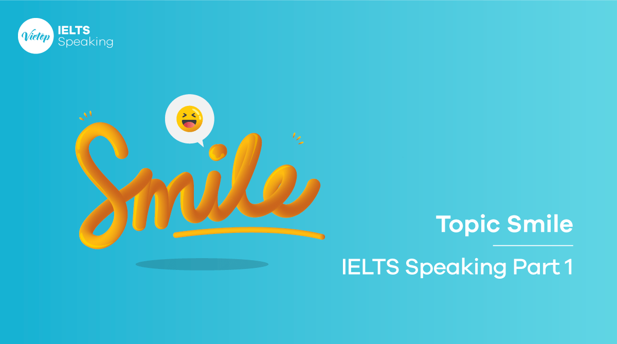 Một số câu hỏi thuộc topic Smile – IELTS Speaking part 1