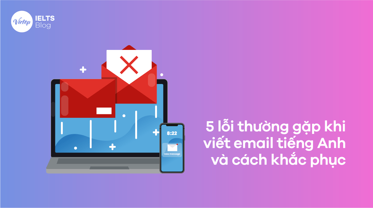 5 lỗi thường gặp khi viết email tiếng Anh và cách khắc phục