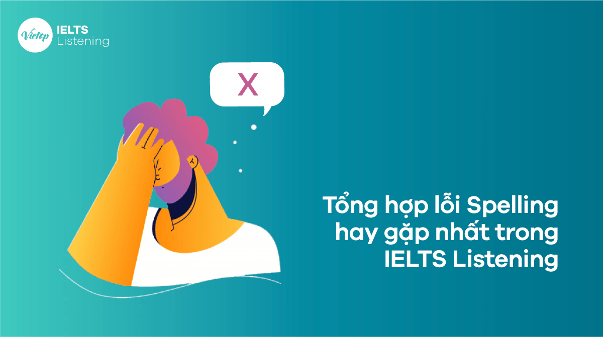 Tổng hợp lỗi Spelling hay gặp nhất trong IELTS Listening