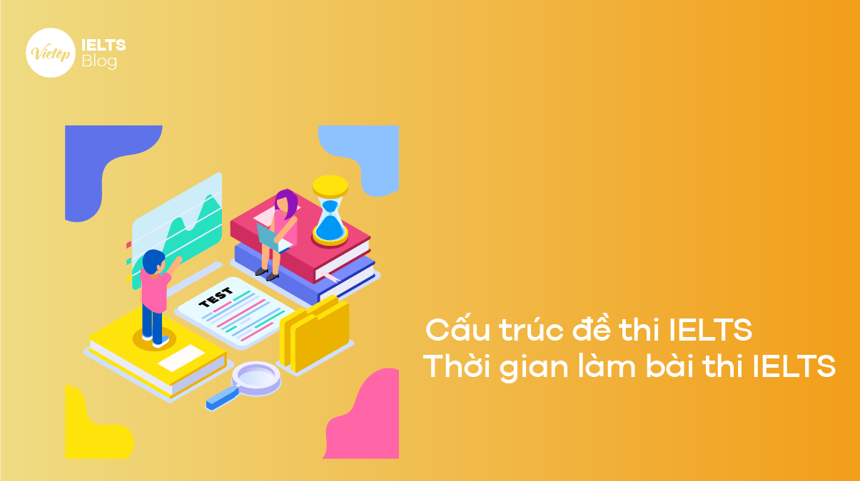 Cấu trúc đề thi IELTS và thời gian làm bài thi IELTS