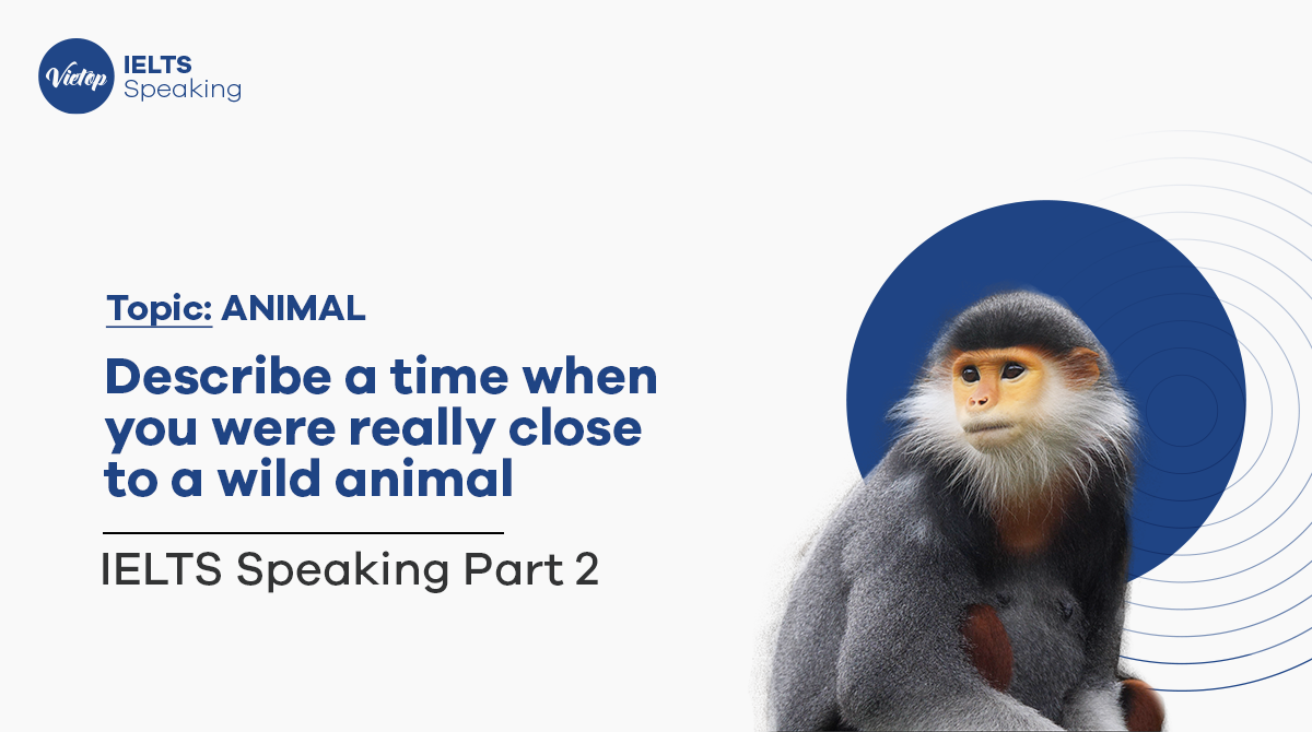 Describe a time when you got close to wild animals - IELTS Speaking part 2, 3