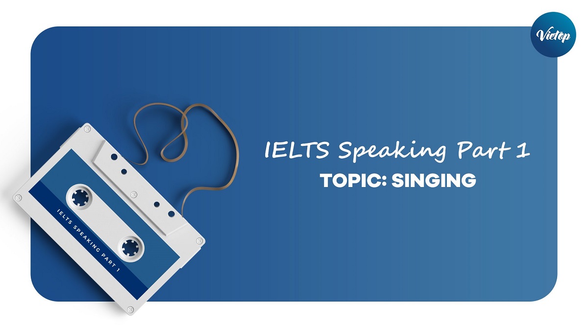 Bài tập topic Singing IELTS Speaking part 1