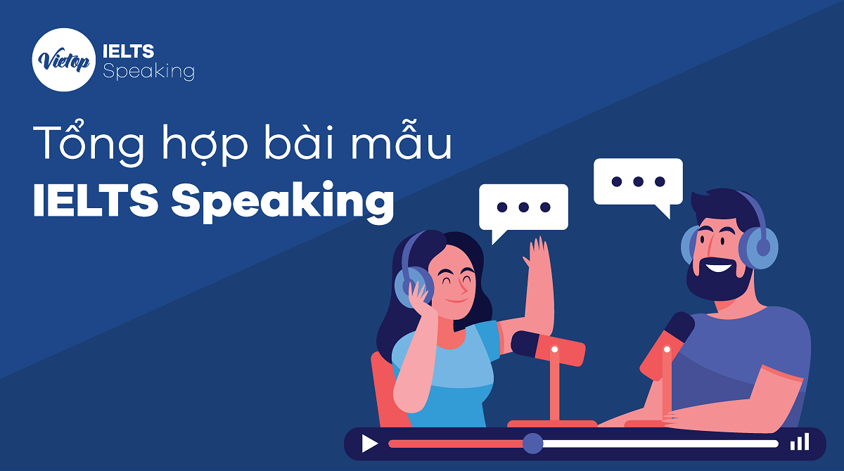 Tổng hợp bài mẫu IELTS Speaking part 1 - 2 -3 năm 2021