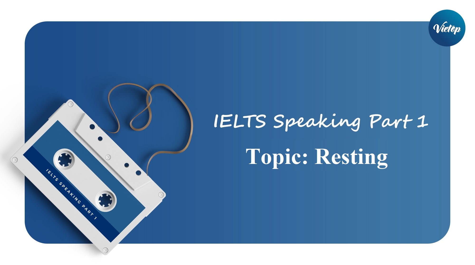 Bài mẫu topic Resting – IELTS Speaking part 1