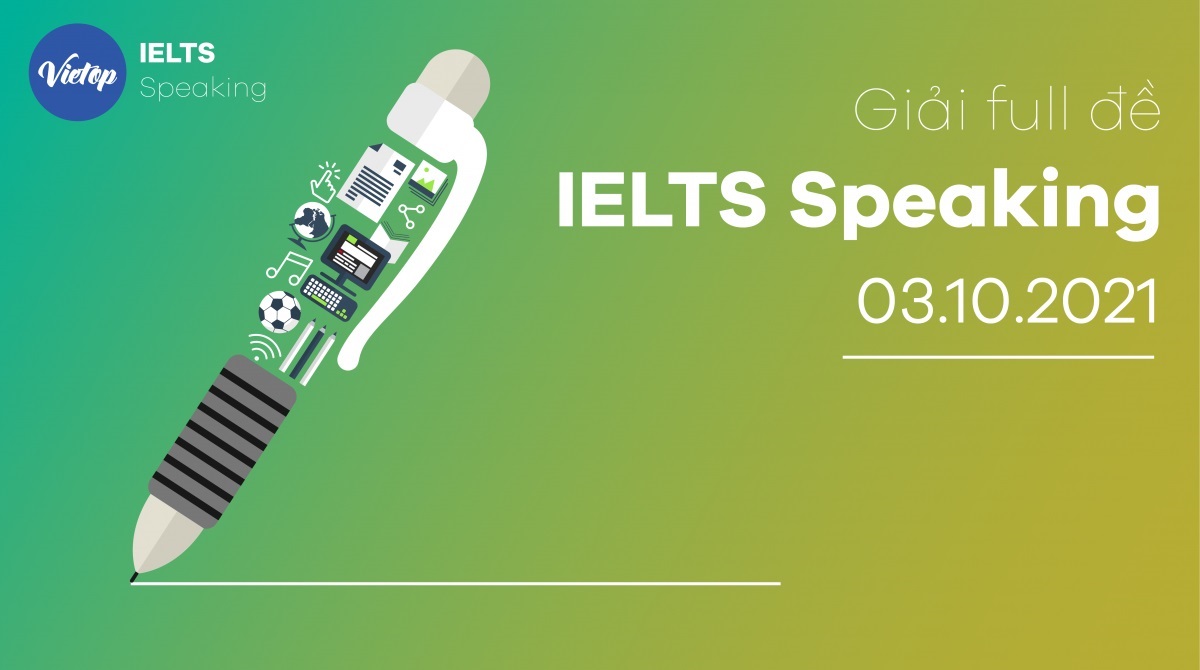 Giải full đề IELTS Speaking 3/10/2021