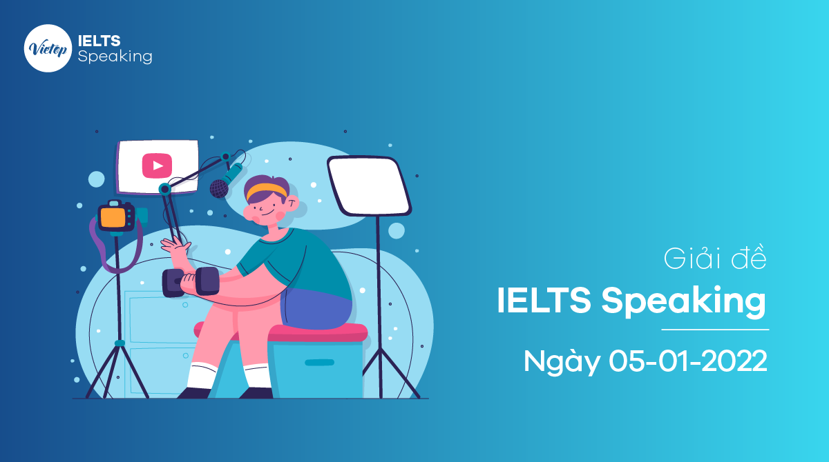 ​​[ACE THE TEST] Giải đề IELTS Speaking ngày 05/01/2022 - Hướng dẫn chi tiết