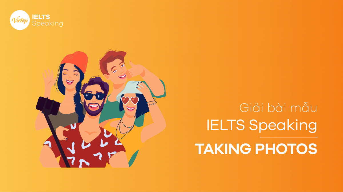 Bài mẫu IELTS Speaking - Topic: Taking Photos (Full 3 part)