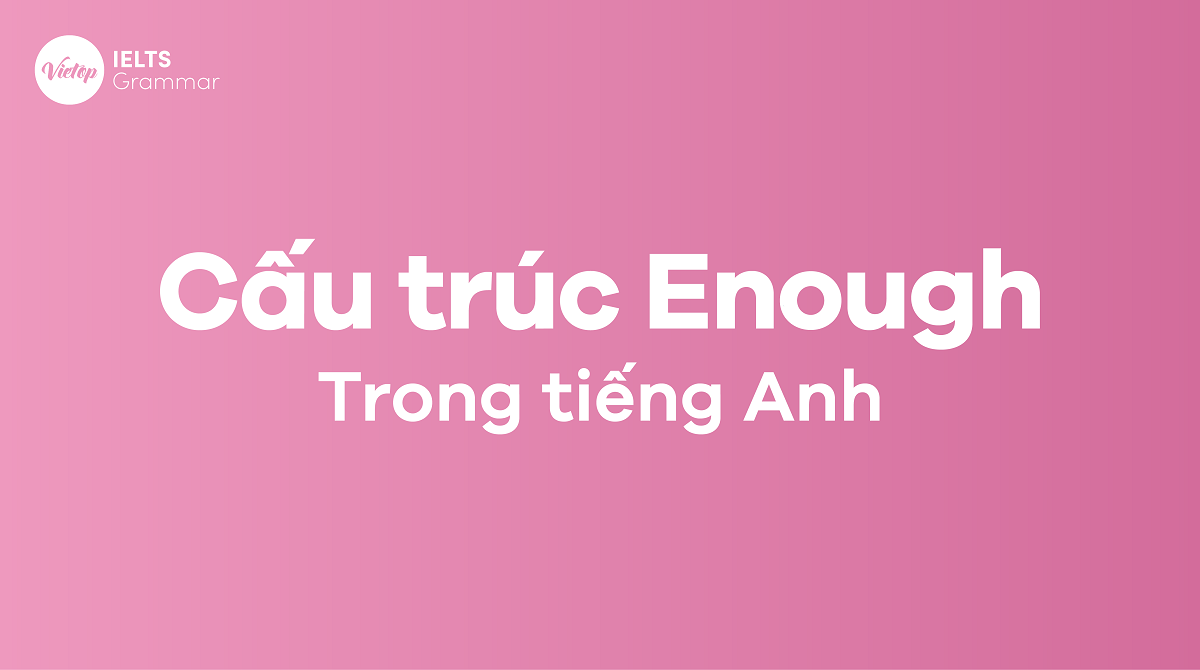 Cấu trúc Enough trong tiếng Anh
