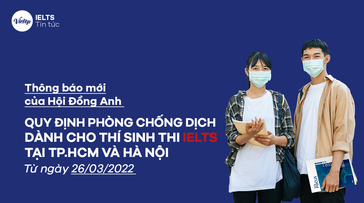 Thông báo mới của Hội Đồng Anh về Quy định phòng chống dịch dành cho thí sinh thi IELTS tại TPHCM và Hà Nội từ ngày 26/03/2022