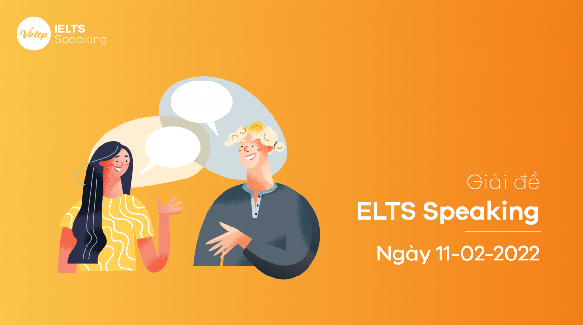 [ACE THE TEST] Giải đề IELTS Speaking ngày 11/02/2022 - Hướng dẫn chi tiết