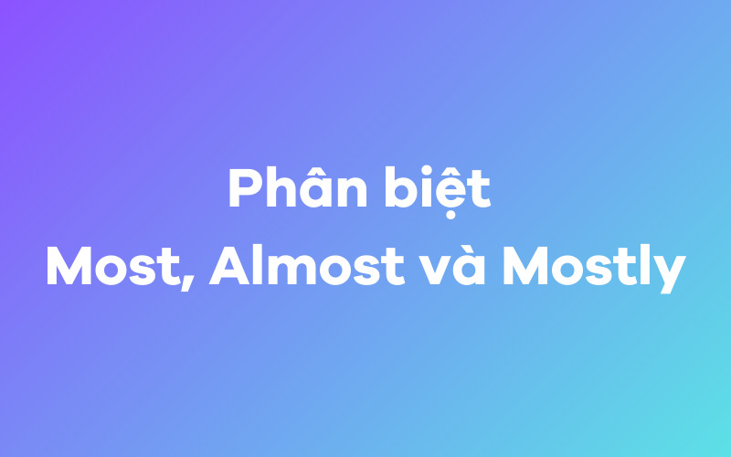 Phân biệt Most, Almost và Mostly