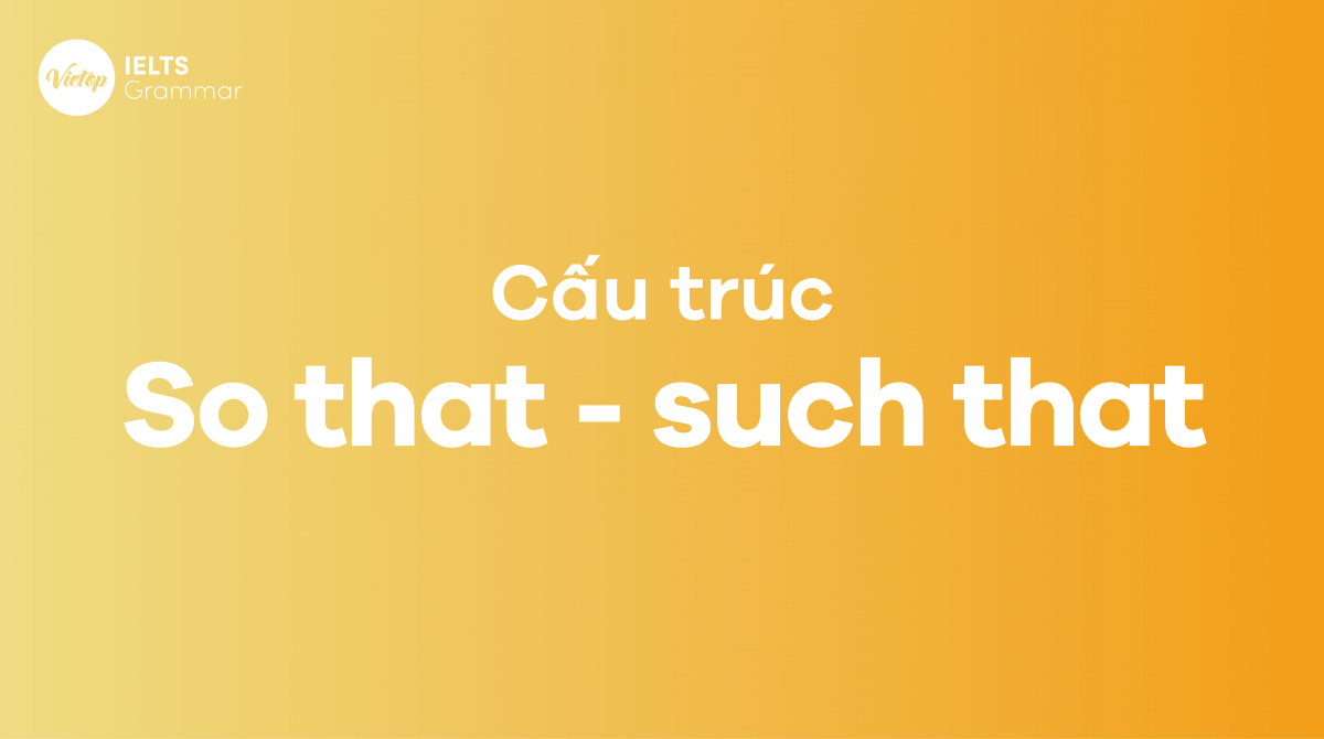 Cấu trúc so that và such that trong tiếng Anh