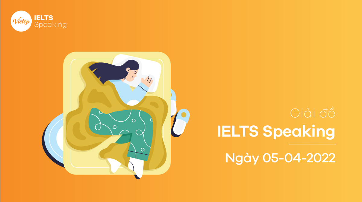 Giải đề IELTS Speaking ngày 05/04/2022 - Hướng dẫn chi tiết