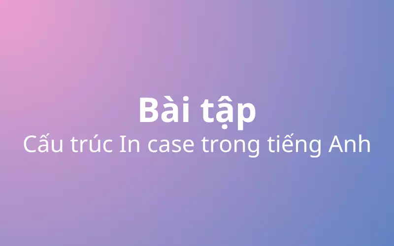 Bài tập cấu trúc In case trong tiếng Anh